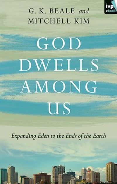 God Dwells Among Us: Expanding Eden To The Ends Of Earth