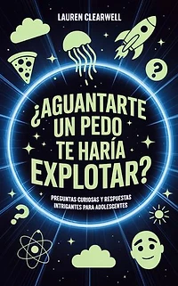 ¿Aguantarte un pedo te haría explotar?: Preguntas curiosas y respuestas intrigantes para adolescentes