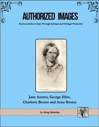 Authorized Images, Famous Authors Seen Through Antique and Vintage Postcards: Jane Austen, George Eliot, Charlotte Bronte, Anne Bronte