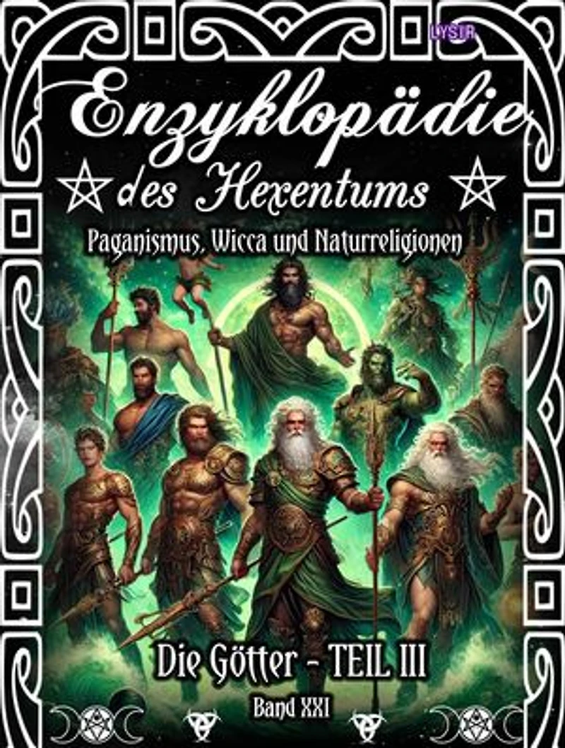 Enzyklopädie des Hexentums - Die Götter - TEIL III - Band 21: Paganismus, Wicca und Naturreligionen