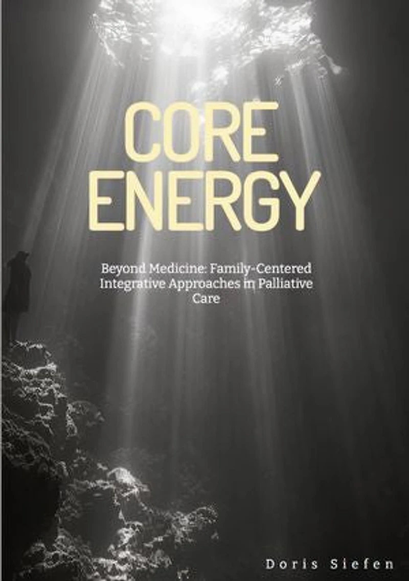 Core Energy: Beyond Medicine: Family-Centered Integrative Approaches in Palliative Care