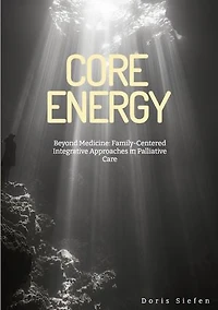 Core Energy: Beyond Medicine: Family-Centered Integrative Approaches in Palliative Care