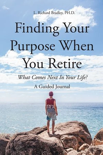 Finding Your Purpose When You Retire: What Comes Next Life? A Guided Journal