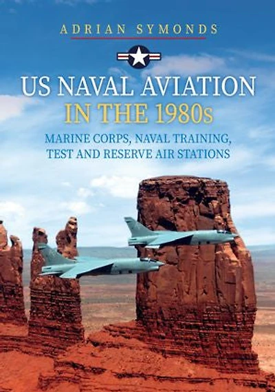US Naval Aviation the 1980s: Marine Corps, Training, Test and Reserve Air Stations