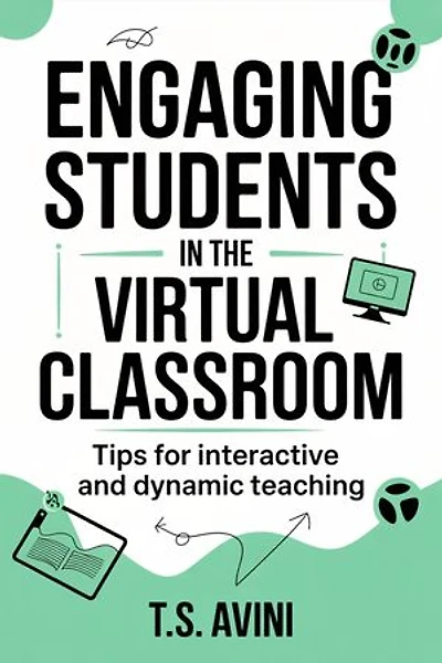 Engaging Students in the Virtual Classroom: Tips for Interactive and Dynamic Teaching