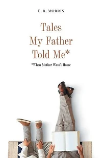 Tales My Father Told Me*: *When Mother Wasn't Home