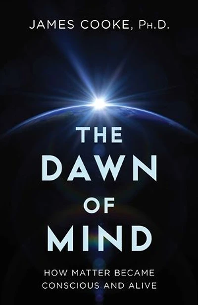 Dawn of Mind: How Matter Became Conscious and Alive