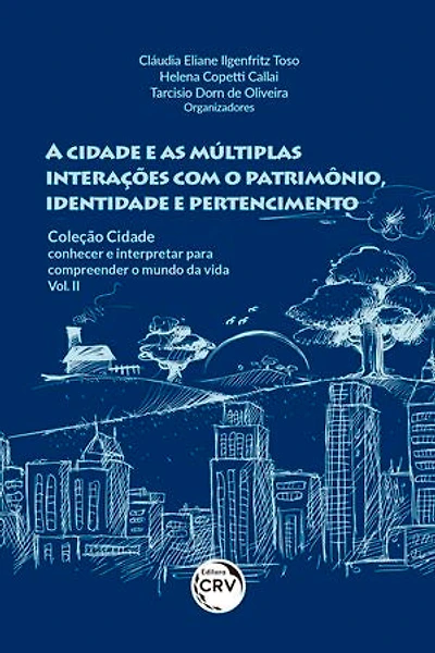 A CIDADE E AS MÚLTIPLAS INTERAÇÕES COM O PATRIMÔNIO, IDENTIDADE E PERTENCIMENTO: COLEÇÃO CIDADE: conhecer e interpretar para compreender o mundo da vida - Vol. II