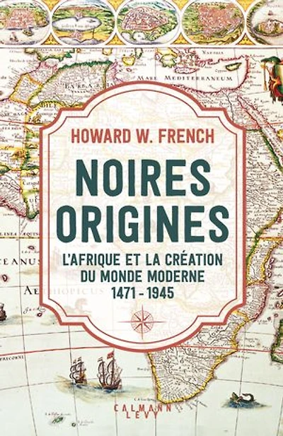 NOIRES ORIGINES: l'Afrique et la création du monde moderne