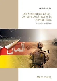 Der vergebliche Krieg - 20 Jahre Bundeswehr in Afghanistan.: Geschichte und Bilanz