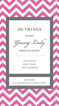 50 Things Every Young Lady Should Know: What to Do, What to Say, & How to Behave