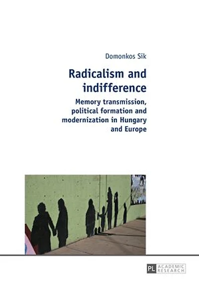 Radicalism and indifference: Memory transmission, political formation modernization Hungary Europe