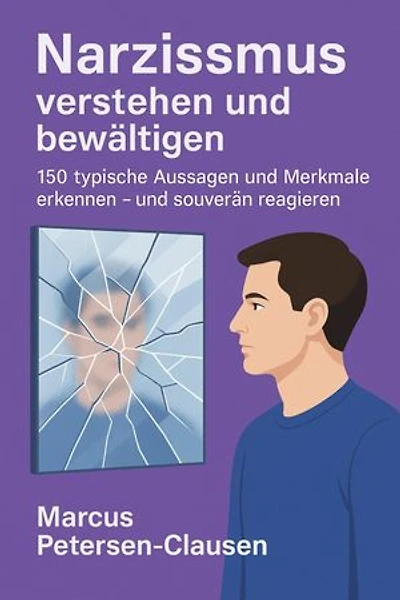 Narzissmus verstehen und bewältigen: 150 typische Aussagen und Merkmale erkennen und souverän darauf reagieren