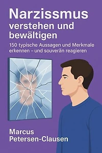 Narzissmus verstehen und bewältigen: 150 typische Aussagen und Merkmale erkennen und souverän darauf reagieren