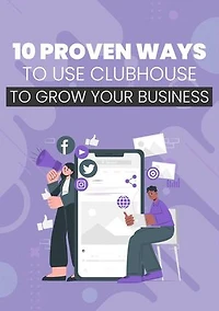 10 Proven Ways To Use Clubhouse To Grow Your Business