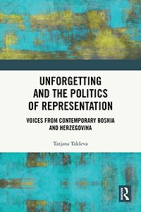 Unforgetting and the Politics of Representation: Voices from Contemporary Bosnia Herzegovina