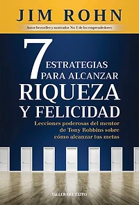 7 Estrategias para alcanzar riqueza y felicidad: Lecciones poderosas del mentor de Tony Robbins sobre cómo alcanzar tus metas