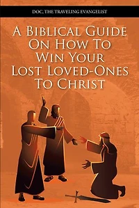 A Biblical Guide on How to Win Your Lost Loved-Ones Christ
