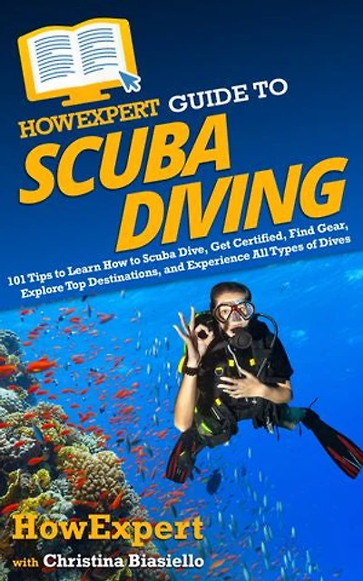 HowExpert Guide to Scuba Diving: 101 Tips Learn How Dive, Get Certified, Find Gear, Explore Top Destinations