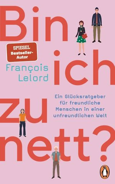 Bin ich zu nett?: Ein Glücksratgeber für freundliche Menschen in einer unfreundlichen Welt - Mit vielen konkreten Verhaltenstipps und Selbsttests