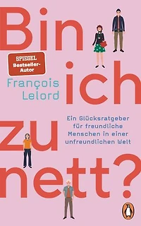 Bin ich zu nett?: Ein Glücksratgeber für freundliche Menschen in einer unfreundlichen Welt - Mit vielen konkreten Verhaltenstipps und Selbsttests