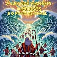 A Grande Viagem de Moisés e o Povo de Israel