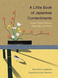A Little Book of Japanese Contentments: Ikigai, Forest Bathing, Wabi-sabi, and More (Japanese Books, Mindfulness Books about Culture, Spiritual Books)