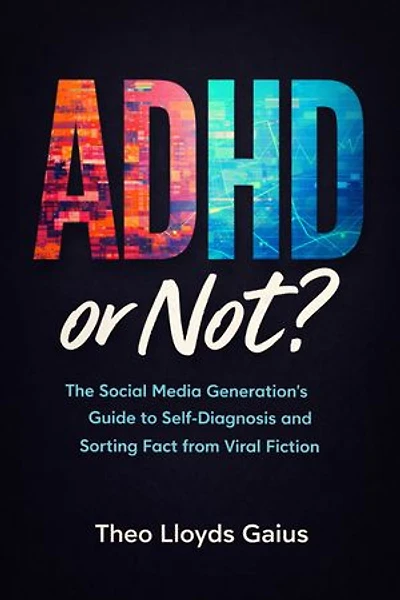 ADHD or Not?: The Social Media Generation's Guide to Self-Diagnosis and Sorting Fact from Viral Fiction