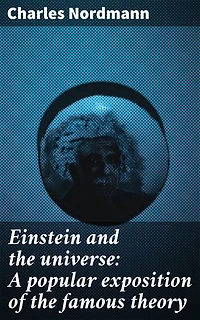 Einstein and the universe: A popular exposition of the famous theory: Unraveling the Mysteries of Space, Time, and the Universe with Einstein's Theory