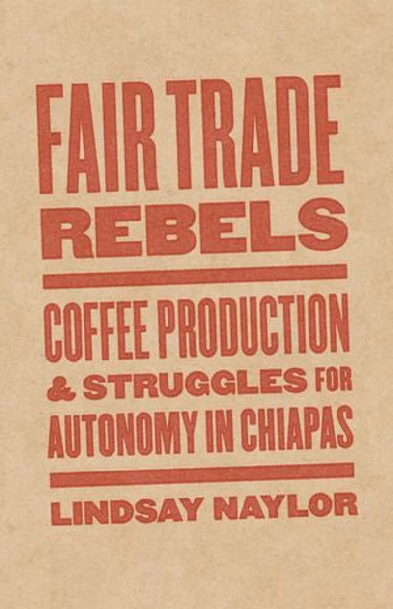 Fair Trade Rebels: Coffee Production And Struggles For Autonomy Chiapas