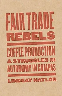 Fair Trade Rebels: Coffee Production And Struggles For Autonomy Chiapas