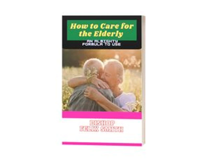How to care for the Elderly: An Almighty formula to use