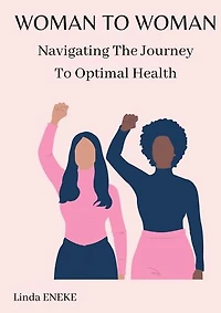 WOMAN TO WOMAN: Navigating The Journey To Optimal Health