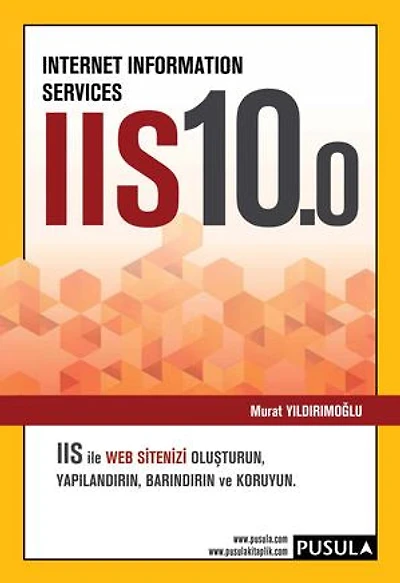 Internet Information Services IIS 10.0: IIS ile web sitenizi oluşturun, yapılandırın, barındırın ve koruyun.