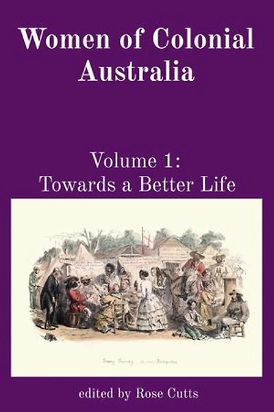 Women of Colonial Australia: Volume 1: Towards a Better Life