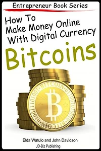 How to Make Money Online With Digital Currency Bitcoins: Entrepreneur Books, #8