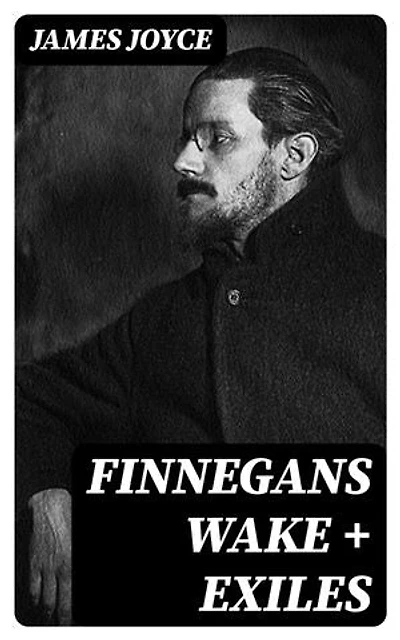Finnegans Wake + Exiles: Enriched edition. Experimental Novel and Play