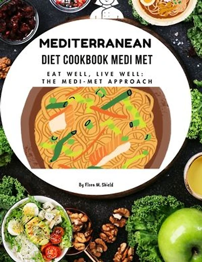 MEDITERRANEAN DIET COOKBOOK MEDI MET 2024: Eat Well, Live Well: The Medi-Met Approach