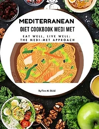 MEDITERRANEAN DIET COOKBOOK MEDI MET 2024: Eat Well, Live Well: The Medi-Met Approach