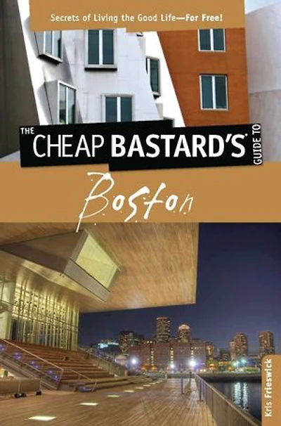 Cheap Bastard's™ Guide to Boston: Secrets Of Living The Good Life--For Free!