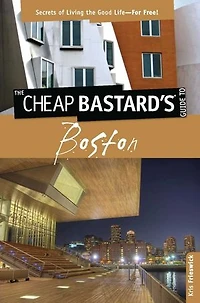 Cheap Bastard's™ Guide to Boston: Secrets Of Living The Good Life--For Free!