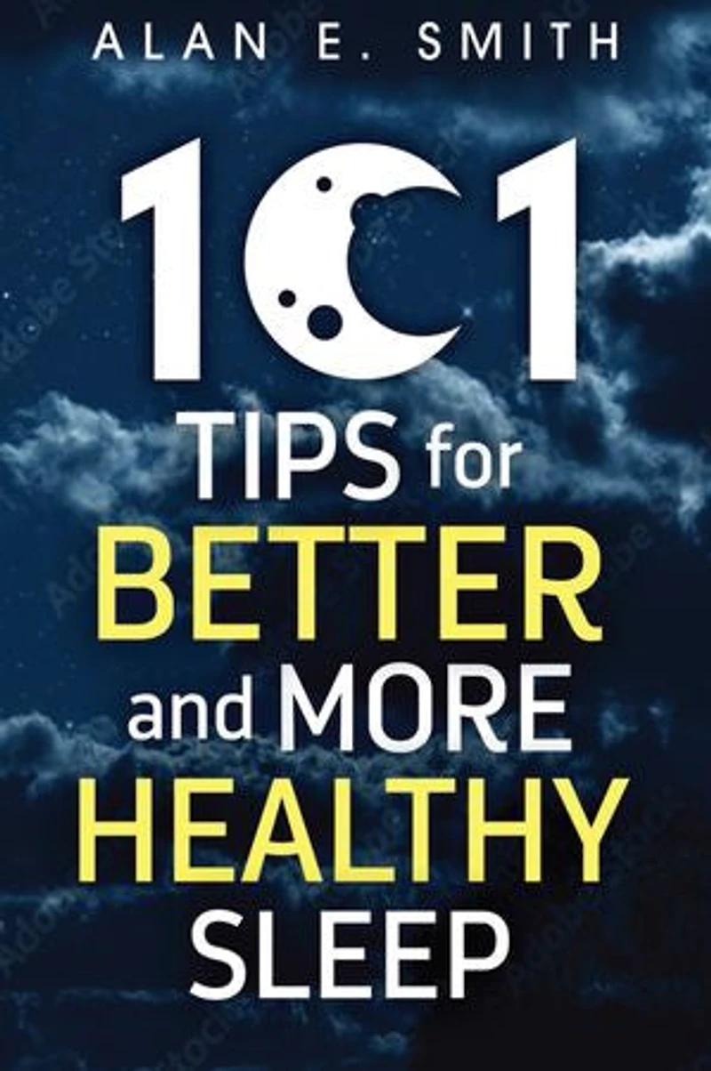 101 Tips for Better And More Healthy Sleep: Practical Advice Restful Nights