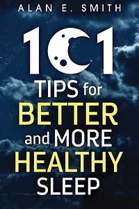 101 Tips for Better And More Healthy Sleep: Practical Advice Restful Nights