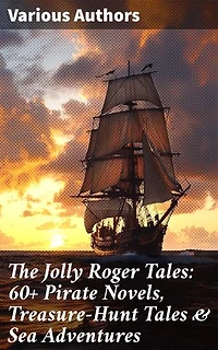 The Jolly Roger Tales: 60+ Pirate Novels, Treasure-Hunt Tales & Sea Adventures: Blackbeard, Captain Blood, Facing the Flag, Treasure Island, The Gold-Bug, Captain Singleton…