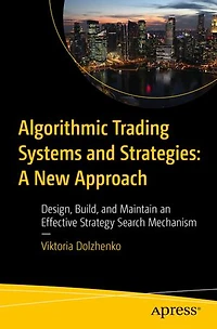 Algorithmic Trading Systems and Strategies: A New Approach: Design, Build, Maintain an Effective Strategy Search Mechanism