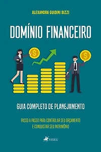 Domínio Financeiro: Guia Completo de Planejamento - Passo a Passo Para Controlar Seu Orçamento e Conquistar Seu Patrimônio