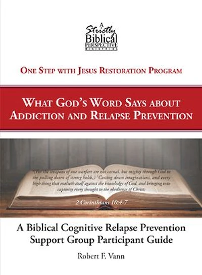 A Biblical Cognitive Relapse Prevention Support Group: What God's Word Says About Prevention: Participant Workbook