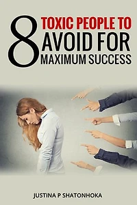 8 TOXIC PEOPLE TO AVOID FOR MAXIMUM SUCCESS: You're Stronger Than Them, Expel Them Out Of Your Life