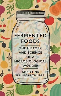 Fermented Foods: The History And Science Of A Microbiological Wonder