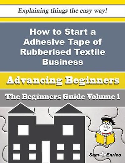 How to Start a Adhesive Tape of Rubberised Textile Business (Beginners Guide)